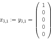 \begin{displaymath}x_{3,1} := y_{3,1} =
\left(
\begin{array}{r}
1 \\
0 \\
0 \\
0 \\
0 \\
\end{array}\right)
\end{displaymath}