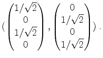 $\displaystyle (\begin{pmatrix}1/\sqrt{2}\\ 0\\ 1/\sqrt{2}\\ 0\end{pmatrix},\begin{pmatrix}0\\ 1/\sqrt{2}\\ 0\\ 1/\sqrt{2}\end{pmatrix})\;.
$