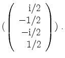 $\displaystyle (\left(\begin{array}{r}\mathrm{i}/2\\ -1/2\\ -\mathrm{i}/2\\ 1/2\end{array}\right))\;.
$