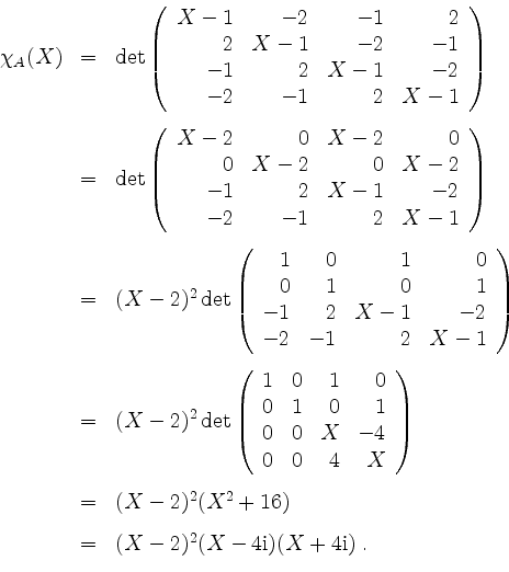\begin{displaymath}
\begin{array}{rcl}
\chi_A(X)
&=& \det\left(\begin{array}{rr...
...} \\
&=& (X-2)^2 (X-4\mathrm{i})(X+4\mathrm{i})\;.
\end{array}\end{displaymath}