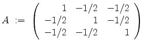 $\displaystyle A \;:=\; \left(\begin{array}{rrr}
1 & -1/2& -1/2\\
-1/2 & 1 & -1/2\\
-1/2 & -1/2& 1\\
\end{array}\right)
$