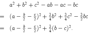\begin{displaymath}
\begin{array}{ll}
& a^2+b^2+c^2-ab-ac-bc\vspace{3mm}\\
=& ...
...a-\frac{b}{2}-\frac{c}{2})^2 + \frac{3}{4} (b-c)^2.
\end{array}\end{displaymath}