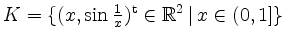 $ K=\{(x,\sin\frac{1}{x})^\mathrm{t}\in\mathbb{R}^2\,\vert\, x\in(0,1]\} $