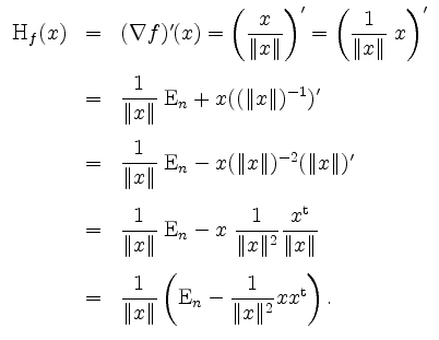 $\displaystyle \begin{array}{rcl}
\mathrm{H}_f(x) & = & (\nabla f)'(x) = \left(\...
...( \mathrm{E}_n - \dfrac{1}{\Vert x \Vert^2} x x^\mathrm{t} \right).
\end{array}$