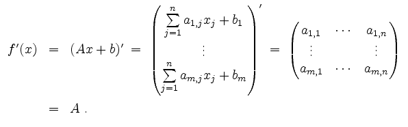 $\displaystyle \begin{array}{rcl}
f'(x) &=& (Ax+b)' \;=\; \begin{pmatrix}
\sum\l...
...
a_{m,1} & \cdots & a_{m,n}
\end{pmatrix}\vspace*{2mm}\\
&=& A\;.
\end{array}$
