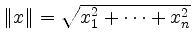 $ \Vert x \Vert = \sqrt{x_1^2 + \cdots + x_n^2}$