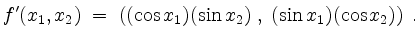 $\displaystyle f'(x_1,x_2)\; =\; \left((\cos x_1)(\sin x_2)\;,\; (\sin x_1)(\cos x_2)\right)\; .
$