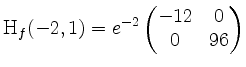 $\displaystyle \mathrm{H}_f(-2,1) = e^{-2}
\begin{pmatrix}
-12 & 0\\
0 & 96
\end{pmatrix}$
