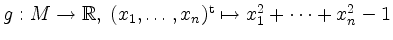 $ g:M \to \mathbb{R}, \; (x_1, \ldots, x_n)^\mathrm{t} \mapsto x_1^2 + \cdots + x_n^2 -1$