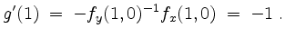 $\displaystyle g'(1) \;=\; -f_y(1,0)^{-1} f_x(1,0) \;=\; -1 \; .
$