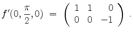 $\displaystyle f'(0,\frac{\pi}{2},0) \;=\; \left(\begin{array}{rrr} 1 & 1 & 0\\ 0 & 0 & -1\end{array}\right)\;.
$