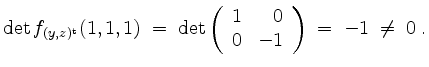 $\displaystyle \det f_{(y,z)^\mathrm{t}}(1,1,1) \;=\; \det\left(\begin{array}{rr} 1 & 0\\ 0 & -1\end{array}\right) \;=\; -1 \;\ne\; 0\;.
$