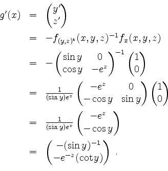 \begin{displaymath}
\begin{array}{rcl}
g'(x)
& = & \begin{pmatrix}y' \\ z'\end{...
...in y)^{-1}\\ - e^{-z}(\cot y)\end{pmatrix} \; . \\
\end{array}\end{displaymath}