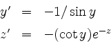 \begin{displaymath}
\begin{array}{rcl}
y' &=& -1/\sin y\vspace*{2mm}\\
z' &=& -(\cot y)e^{-z} \\
\end{array}\end{displaymath}