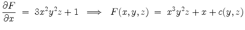 $\displaystyle \dfrac{\partial F}{\partial x} \;=\; 3x^2y^2z+1 \;\implies\; F(x,y,z) \;=\; x^3y^2z+x+c(y,z)
$