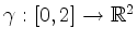 $ \gamma:[0,2]\to\mathbb{R}^2$