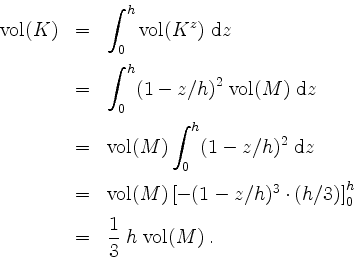 \begin{displaymath}
\begin{array}{rcl}
\mathrm{vol}(K)
&=& \displaystyle\int_0^h...
...ce*{2mm}\\
&=& \dfrac{1}{3}\;h\;\mathrm{vol}(M)\;.
\end{array}\end{displaymath}