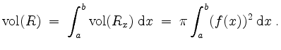 $\displaystyle \mathrm{vol}(R)
\;=\; \int_a^b\mathrm{vol}(R_x)\;\mathrm{d}x
\;=\; \pi\int_a^b (f(x))^2\;\mathrm{d}x\;.
$