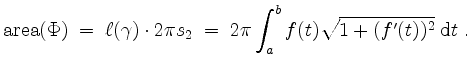 $\displaystyle \mathrm{area}(\Phi)
\;=\; \ell(\gamma)\cdot 2\pi s_2
\;=\; 2\pi\int_a^b f(t)\sqrt{1+(f'(t))^2}\;\mathrm{d}t\;.
$