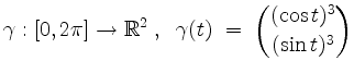$\displaystyle \gamma:[0,2\pi]\to\mathbb{R}^2\;,\;\; \gamma(t)\;=\;{(\cos t)^3\choose (\sin t)^3}
$