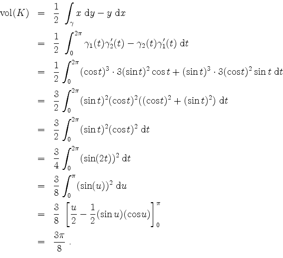 \begin{displaymath}
\begin{array}{rcl}
\mathrm{vol}(K)
& = & \dfrac{1}{2}\;\disp...
...ht]_0^\pi\vspace*{2mm}\\
& = & \dfrac{3\pi}{8}\; .
\end{array}\end{displaymath}