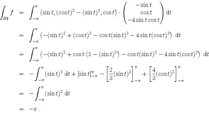 \begin{displaymath}
\begin{array}{rcl}
\displaystyle\int_{\partial\Phi}f
&=& \di...
...i(\sin t)^2\;\mathrm{d}t\vspace{3mm}\\
&=& -\pi\;.
\end{array}\end{displaymath}