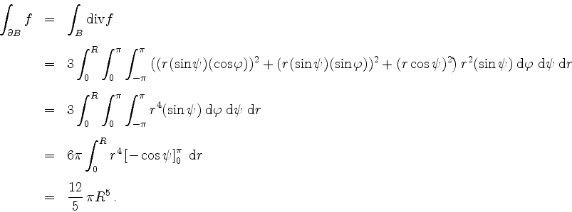 \begin{displaymath}
\begin{array}{rcl}
\displaystyle \int_{\partial B} f
&=& \d...
...r\vspace{3mm}\\
&=& \dfrac{12}{5} \, \pi R^5 \, .
\end{array}\end{displaymath}