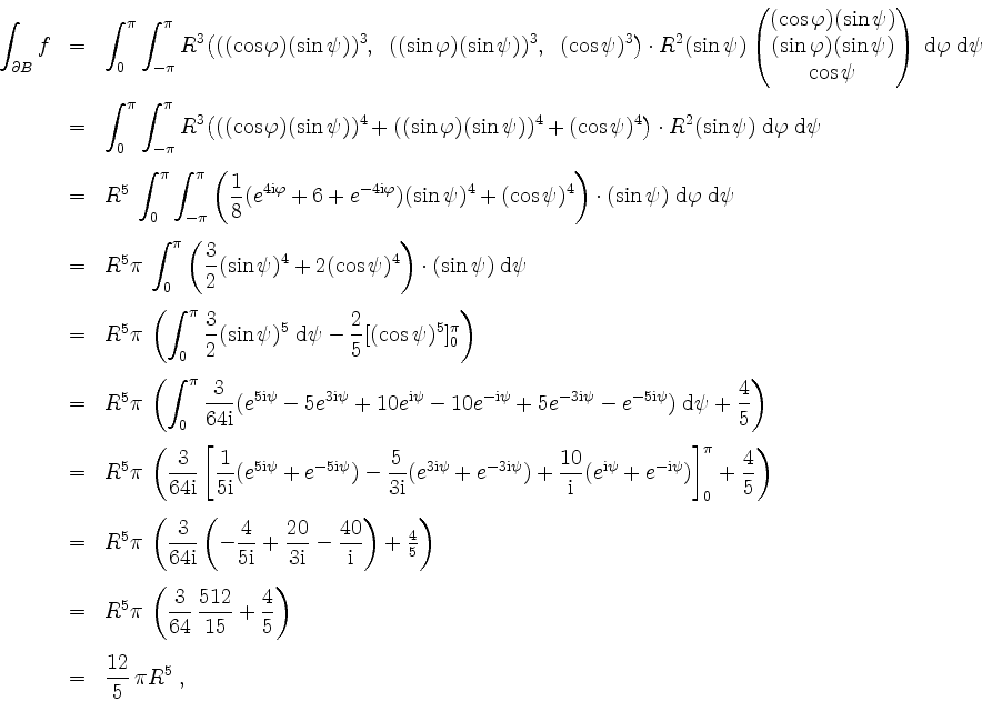 \begin{displaymath}
\begin{array}{rcl}
\displaystyle \int_{\partial B} f
& = & ...
...space{3mm}\\
& = & \dfrac{12}{5} \, \pi R^5\; ,\\
\end{array}\end{displaymath}