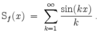 $\displaystyle \mathrm{S}_f(x) \;=\; \sum_{k=1}^\infty {\frac{\sin(kx)}{k}}\; .
$