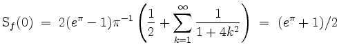 $\displaystyle \mathrm{S}_f(0) \;=\; 2(e^\pi - 1)\pi^{-1} \left(\frac{1}{2} + \sum_{k = 1}^\infty \frac{1}{1 + 4k^2}\right) \;=\; (e^\pi + 1)/2
$