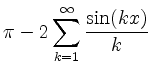 $ \pi - 2\displaystyle\sum_{k = 1}^\infty \frac{\sin(kx)}{k}\,$