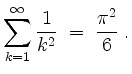 $\displaystyle \sum_{k = 1}^{\infty} \frac{1}{k^2} \;=\; \frac{\pi^2}{6}\; .
$