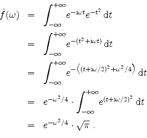 \begin{displaymath}
\begin{array}{rcl}
\hat{f}(\omega)
& = & {\displaystyle\int_...
...m}\\
& = & e^{-\omega^2/4} \cdot \sqrt{\pi}\; .\\
\end{array}\end{displaymath}