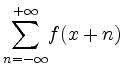 $ {\displaystyle\sum_{n = -\infty}^{+\infty}} f(x + n)$