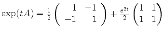 $ \exp(tA) = \frac{1}{2}\left(\begin{array}{rr}1&-1\\ -1&1\end{array}\right) + \frac{e^{2t}}{2}\begin{pmatrix}1&1\\ 1&1\end{pmatrix}$