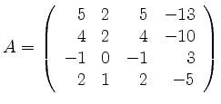 $ A=\left(\begin{array}{rrrr} 5& 2& 5&-13\\ 4& 2& 4&-10\\ -1& 0&-1& 3\\ 2& 1& 2&-5\end{array}\right)$