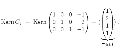 $\displaystyle \operatorname{Kern }C_2 \; =\; \operatorname{Kern }\begin{pmatrix...
...le\underbrace{\begin{pmatrix}1\\ 2\\ 1\\ 1\end{pmatrix}}_{=:y_{1,1}}\rangle\,.
$