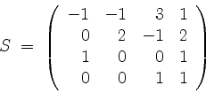 \begin{displaymath}
S \; =\;
\left(
\begin{array}{rrrr}
-1 & -1 & 3 & 1 \\
0 ...
...2 \\
1 & 0 & 0 & 1 \\
0 & 0 & 1 & 1 \\
\end{array}\right)
\end{displaymath}