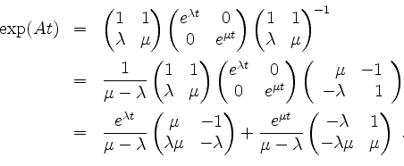 \begin{displaymath}
\begin{array}{rcl}
\exp(At)
& = & \begin{pmatrix}1&1\\ \lam...
...}-\lambda&1\\ -\lambda\mu&\mu\end{pmatrix} \; . \\
\end{array}\end{displaymath}