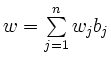 $ w=\sum\limits_{j=1}^{n} w_j b_j$