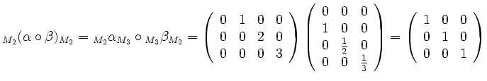 $\displaystyle \vphantom{(\alpha\circ\beta)}_{\color{darkgreen} M_2 }(\alpha\cir...
...right)
=\left(\begin{array}{ccc}1 & 0 & 0\\ 0&1& 0\\ 0& 0& 1\end{array}\right)
$