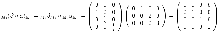 $\displaystyle \vphantom{(\beta\circ\alpha)}_{\color{darkblue} M_3 }(\beta\circ\...
...ray}{cccc}0 & 0& 0& 0\\ 0& 1 & 0 & 0\\ 0&0&1& 0\\ 0& 0& 0& 1\end{array}\right)
$