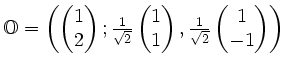 $ \mathbb{O}=\left( \begin{pmatrix}1 \\ 2 \end{pmatrix} ;
\frac1{\sqrt2}\begin{p...
...}1 \\ 1 \end{pmatrix} ,
\frac1{\sqrt2}\begin{pmatrix}1\\ -1\end{pmatrix}\right)$