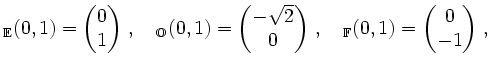 $\displaystyle \vphantom{(0,1)}_\mathbb{E}{(0,1)}= \begin{pmatrix}0 \\ 1 \end{pm...
...d
\vphantom{(0,1)}_\mathbb{F}{(0,1)}= \begin{pmatrix}0 \\ -1 \end{pmatrix} \,,
$