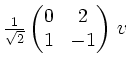 $ \frac1{\sqrt2}
\begin{pmatrix}
0 & 2 \\
1 & -1
\end{pmatrix}\,v$