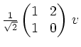 $ \frac1{\sqrt2}
\begin{pmatrix}
1 & 2 \\
1 & 0
\end{pmatrix}\,v$