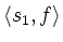 $\displaystyle \left<s_1,f\right>$