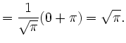 $\displaystyle = \frac1{\sqrt\pi}(0+\pi)=\sqrt\pi.$