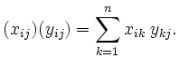 $\displaystyle (x_{ij})(y_{ij}) = \sum_{k=1}^n x_{ik} \hspace*{0.1cm} y_{kj}.$