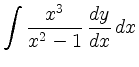 $\displaystyle \int \frac{x^3}{x^2-1} \, \frac{dy}{dx} \, dx$